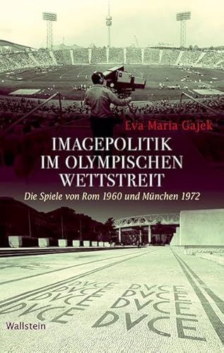 Imagepolitik im olympischen Wettstreit: Die Spiele von Rom 1960 und München 1972 (Geschichte der Gegenwart)